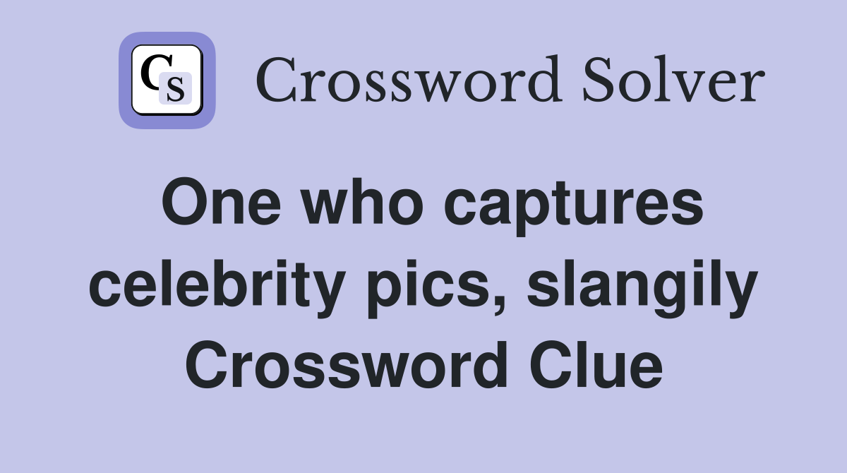 One who captures celebrity pics, slangily Crossword Clue