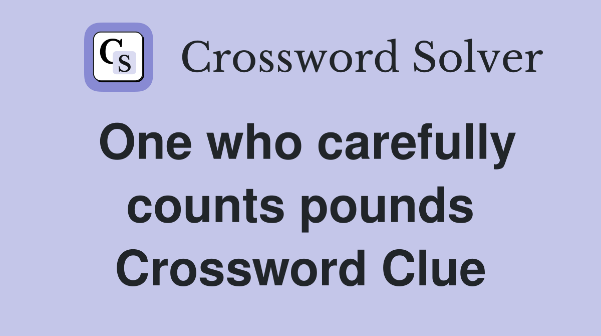 One who carefully counts pounds Crossword Clue