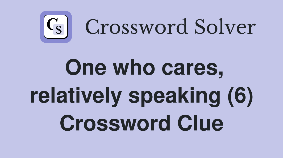 One who cares, relatively speaking (6) Crossword Clue