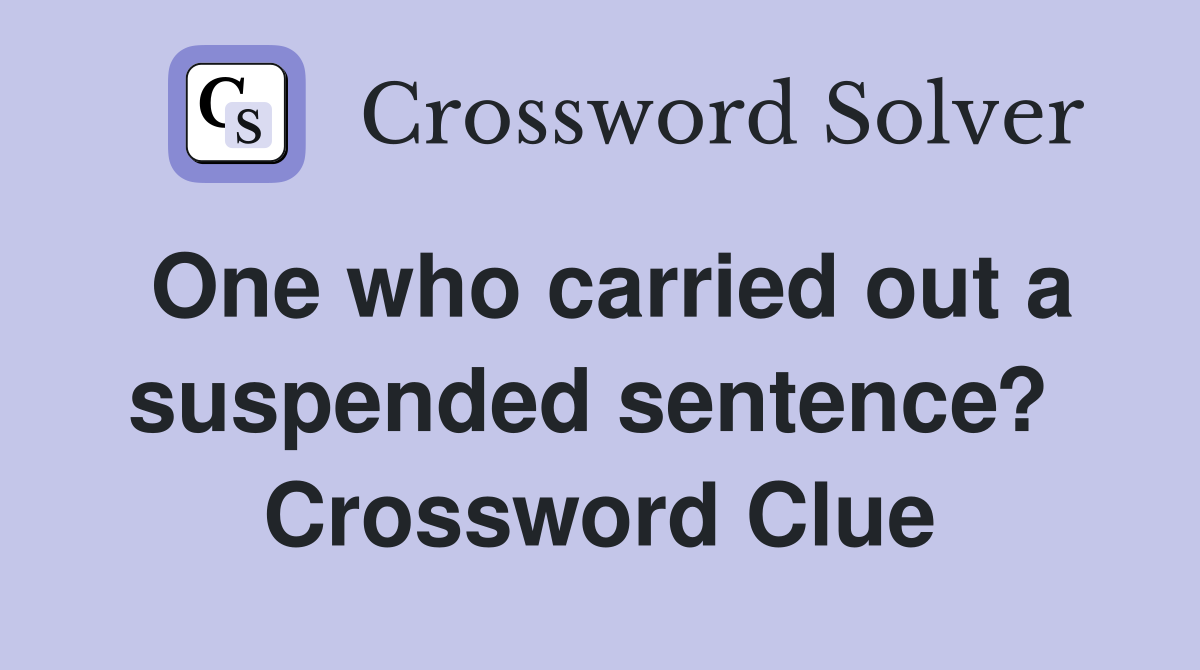 One who carried out a suspended sentence?  Crossword Clue