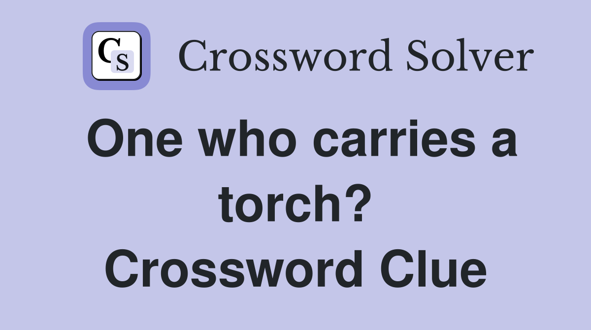 One who carries a torch? Crossword Clue