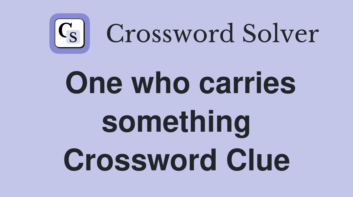 One who carries something Crossword Clue