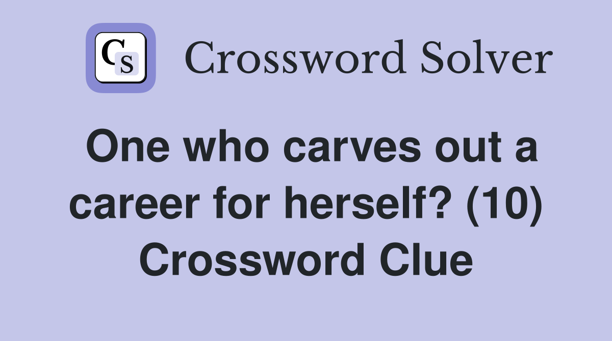 One who carves out a career for herself? (10) Crossword Clue