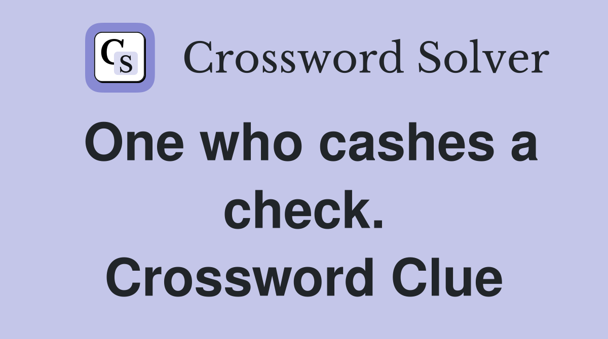 One who cashes a check. Crossword Clue