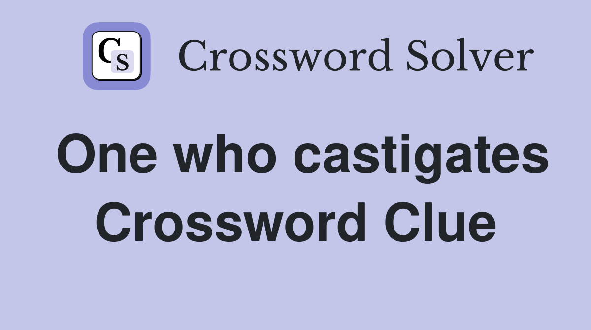 One who castigates Crossword Clue