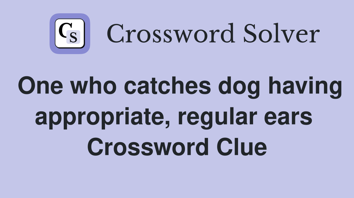 One who catches dog having appropriate, regular ears  Crossword Clue