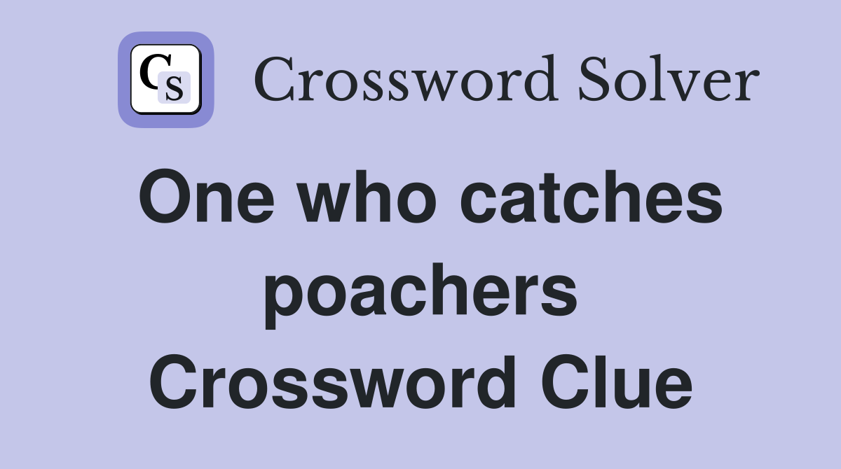 One who catches poachers Crossword Clue