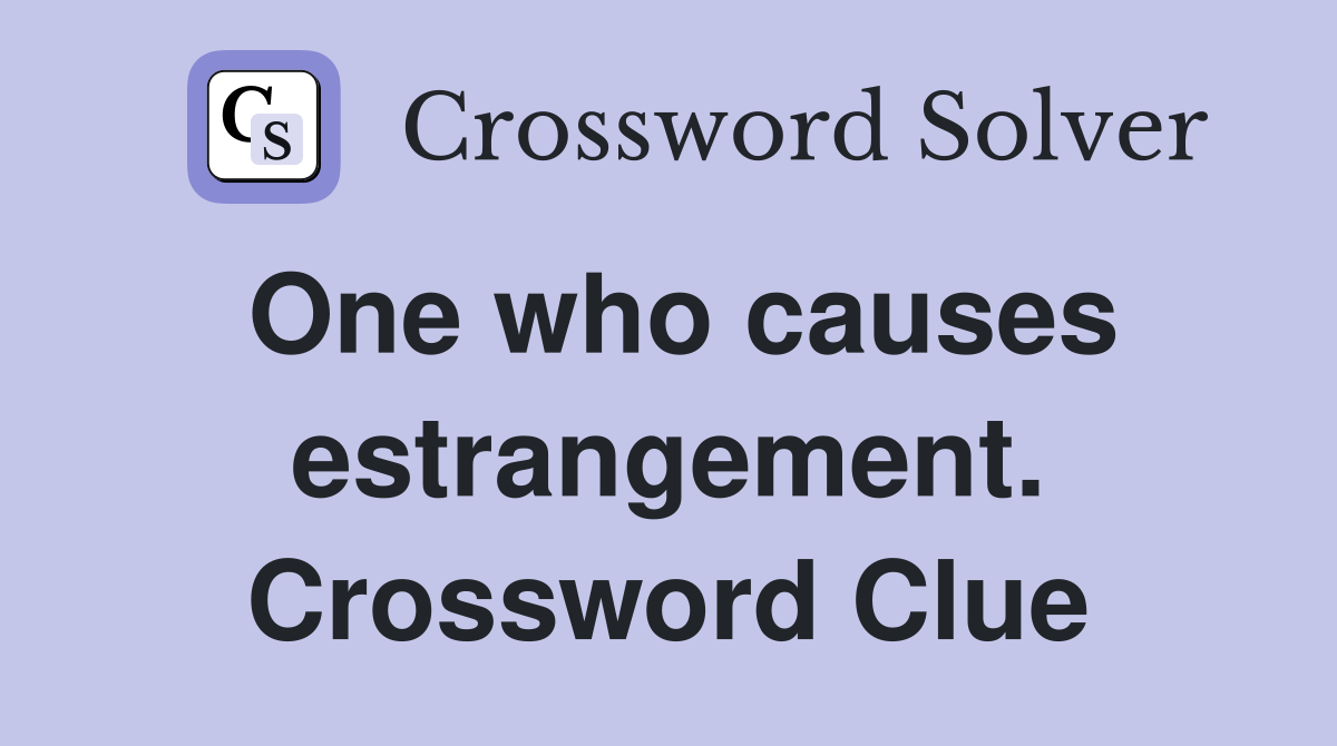 One who causes estrangement. Crossword Clue