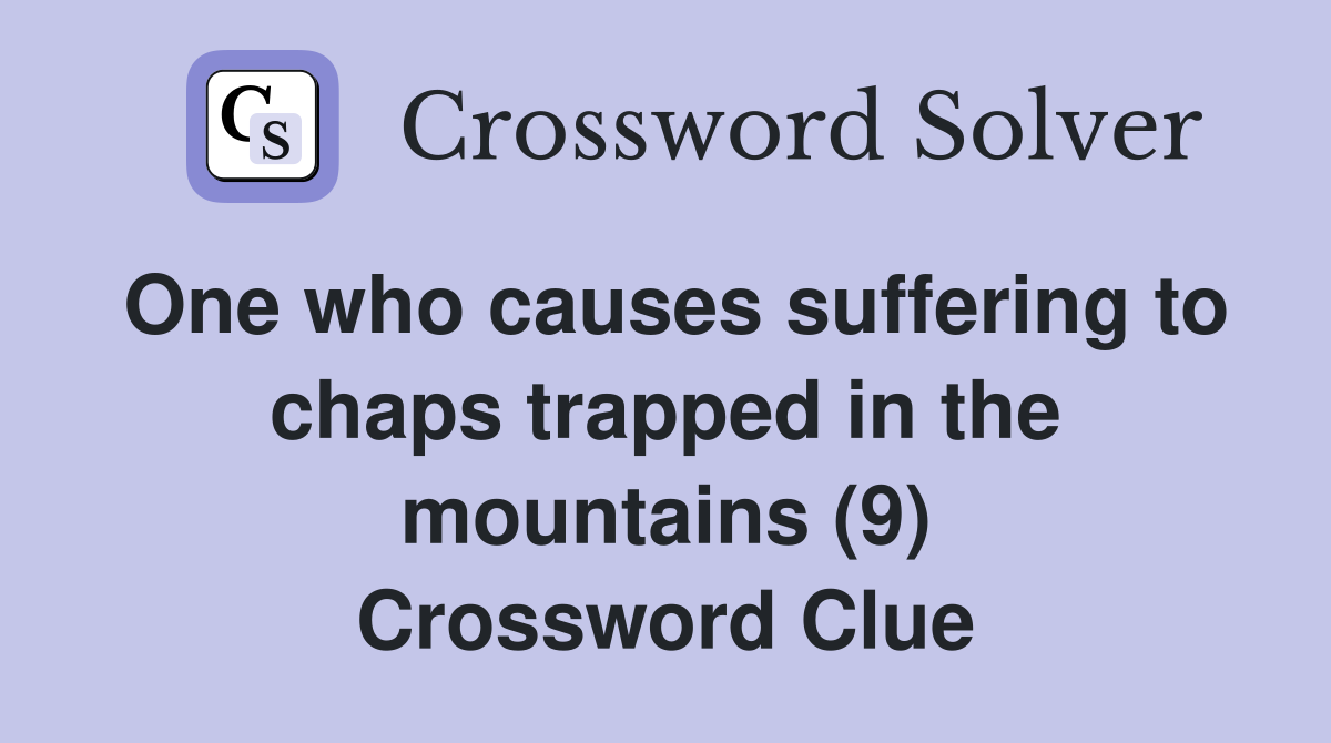 One who causes suffering to chaps trapped in the mountains (9) Crossword Clue