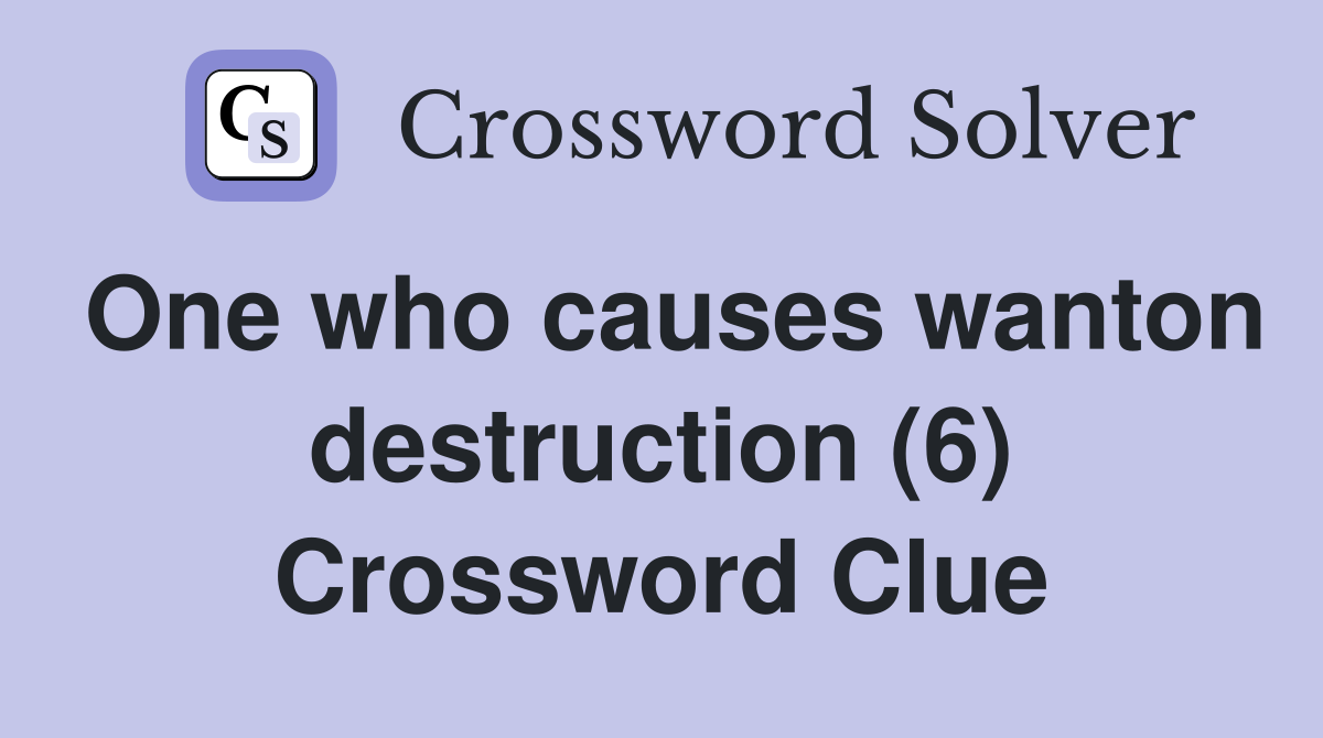 One who causes wanton destruction (6) Crossword Clue
