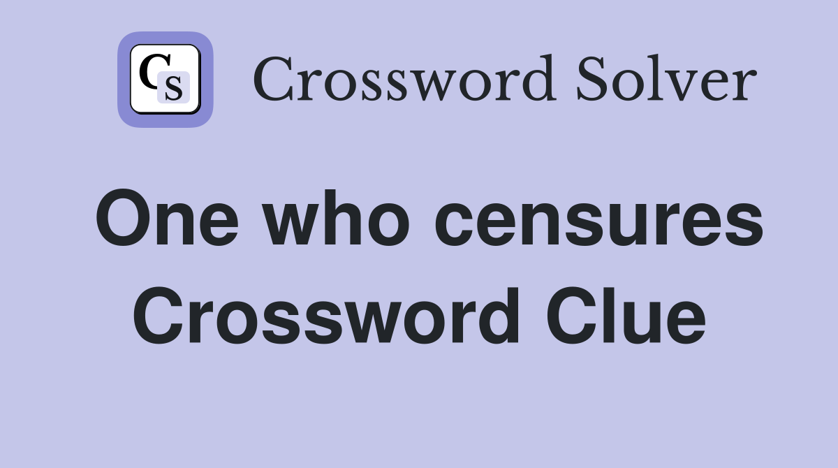 One who censures Crossword Clue