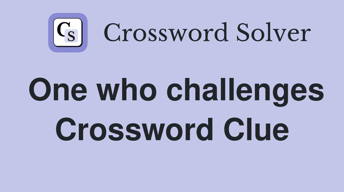 One who challenges Crossword Clue