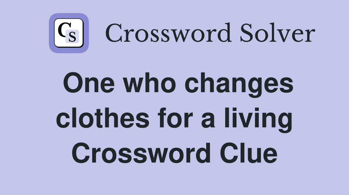 One who changes clothes for a living Crossword Clue