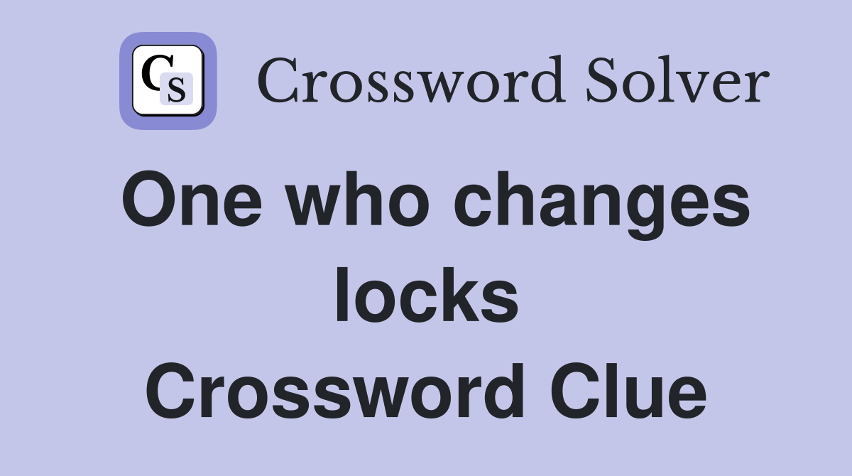One who changes locks Crossword Clue