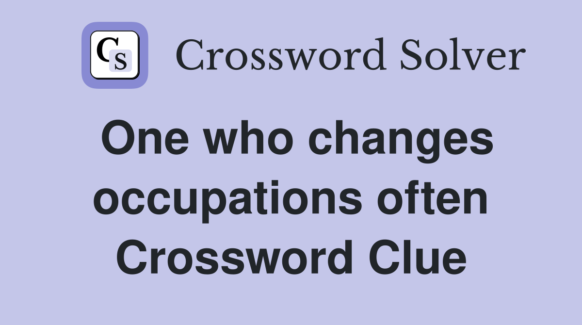 One who changes occupations often Crossword Clue