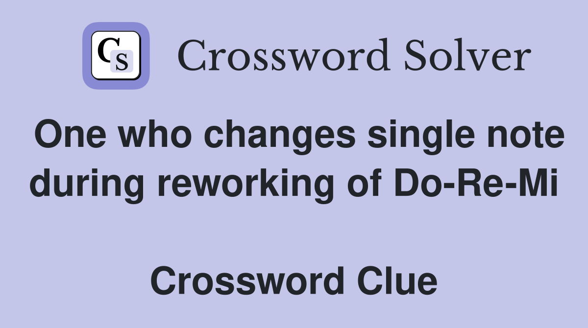 One who changes single note during reworking of Do-Re-Mi  Crossword Clue