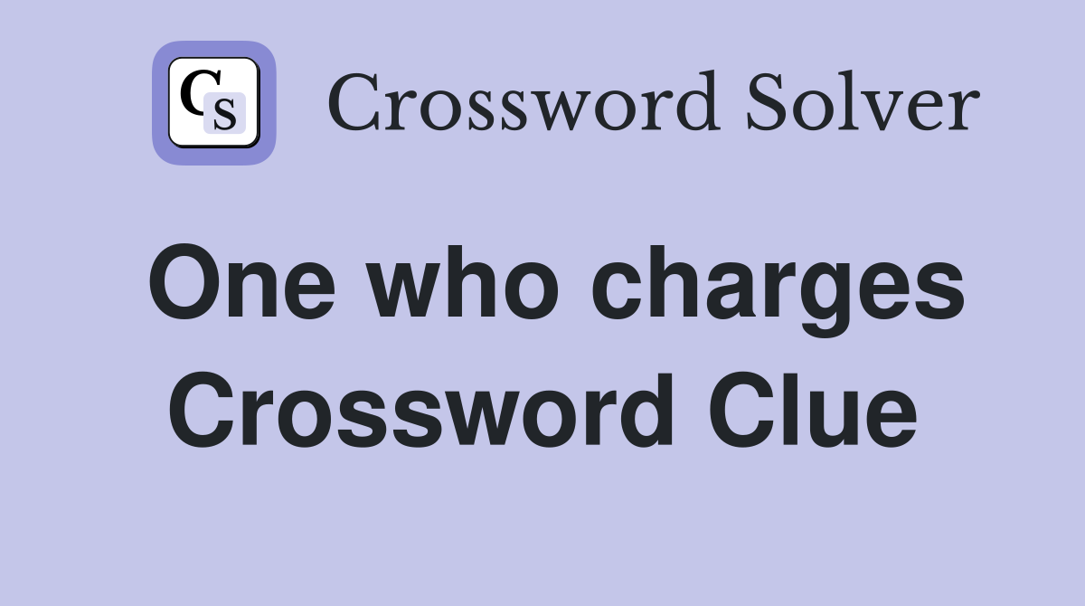 One who charges Crossword Clue