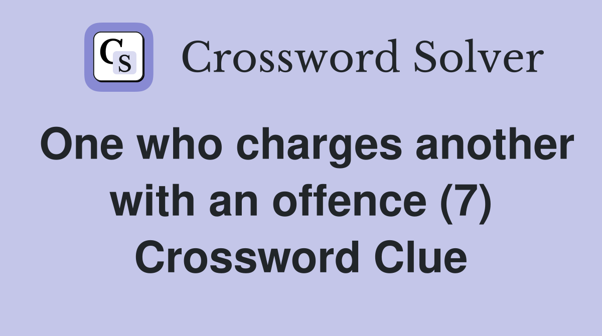 One who charges another with an offence (7) Crossword Clue