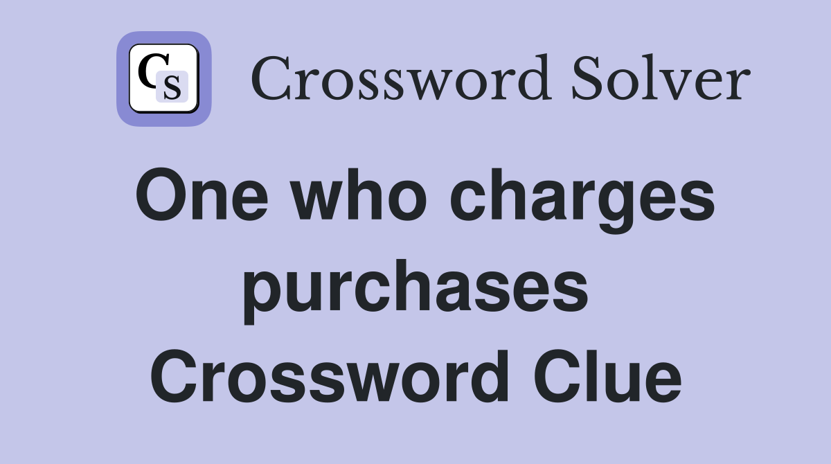 One who charges purchases Crossword Clue