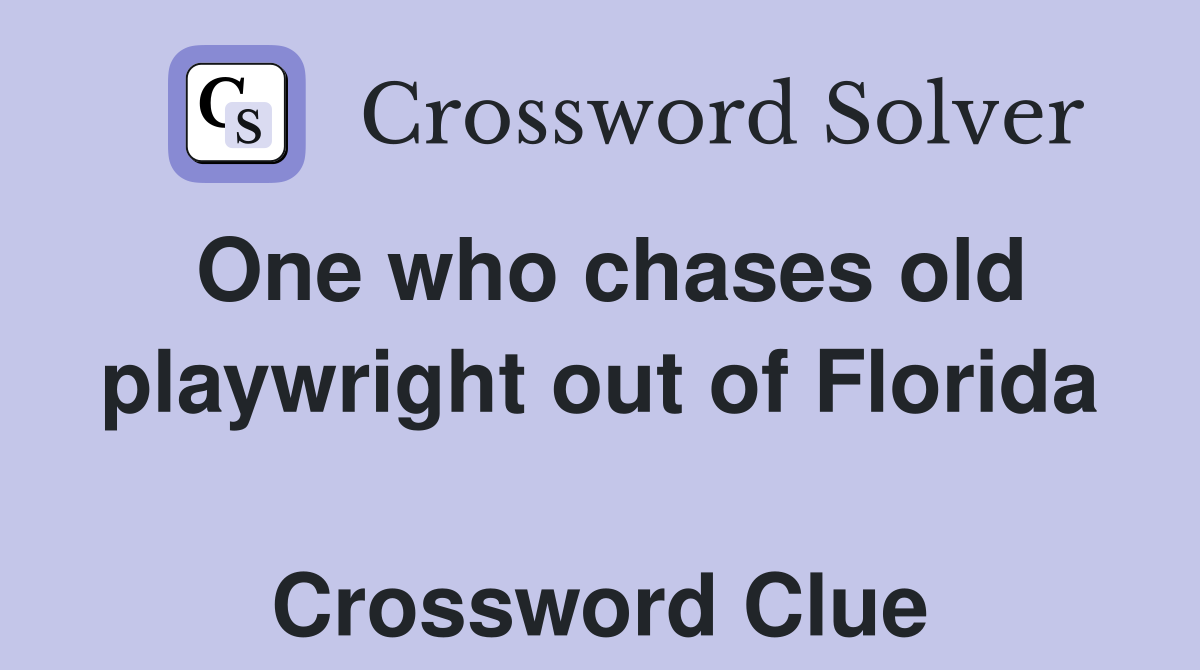 One who chases old playwright out of Florida  Crossword Clue