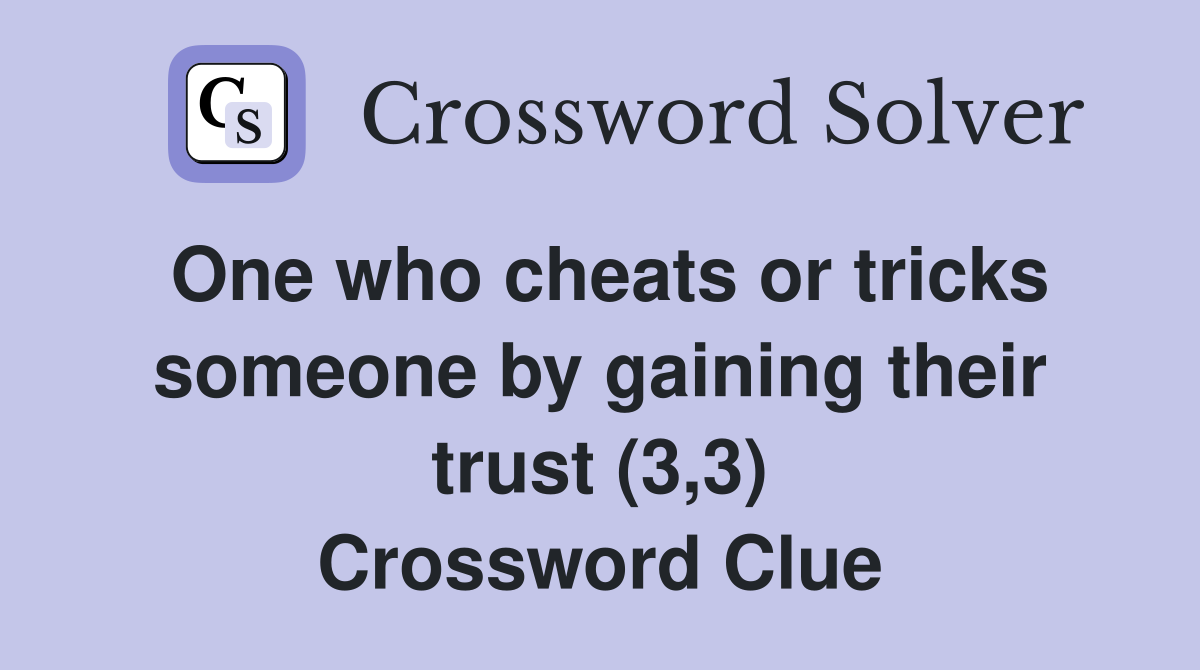 One who cheats or tricks someone by gaining their trust (3,3) Crossword Clue