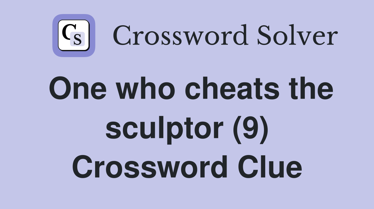 One who cheats the sculptor (9) Crossword Clue