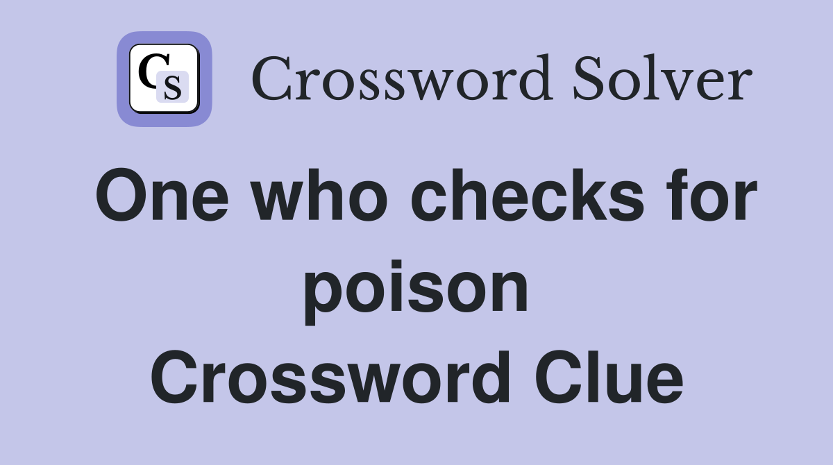 One who checks for poison Crossword Clue