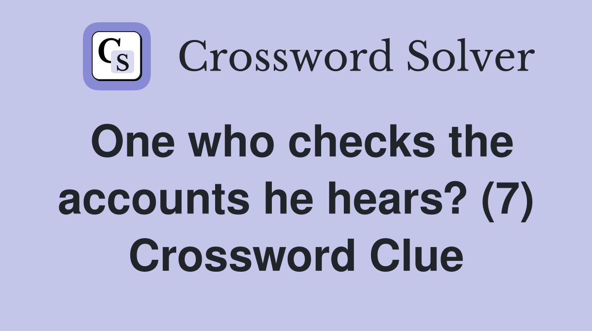 One who checks the accounts he hears? (7) Crossword Clue