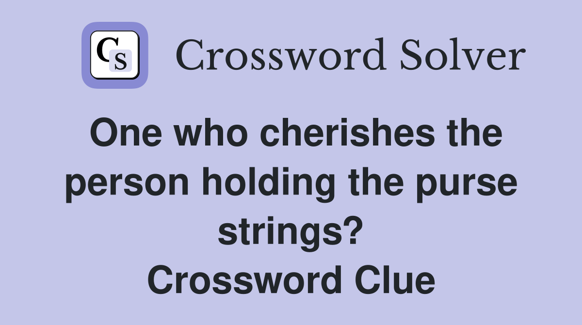 One who cherishes the person holding the purse strings? Crossword Clue