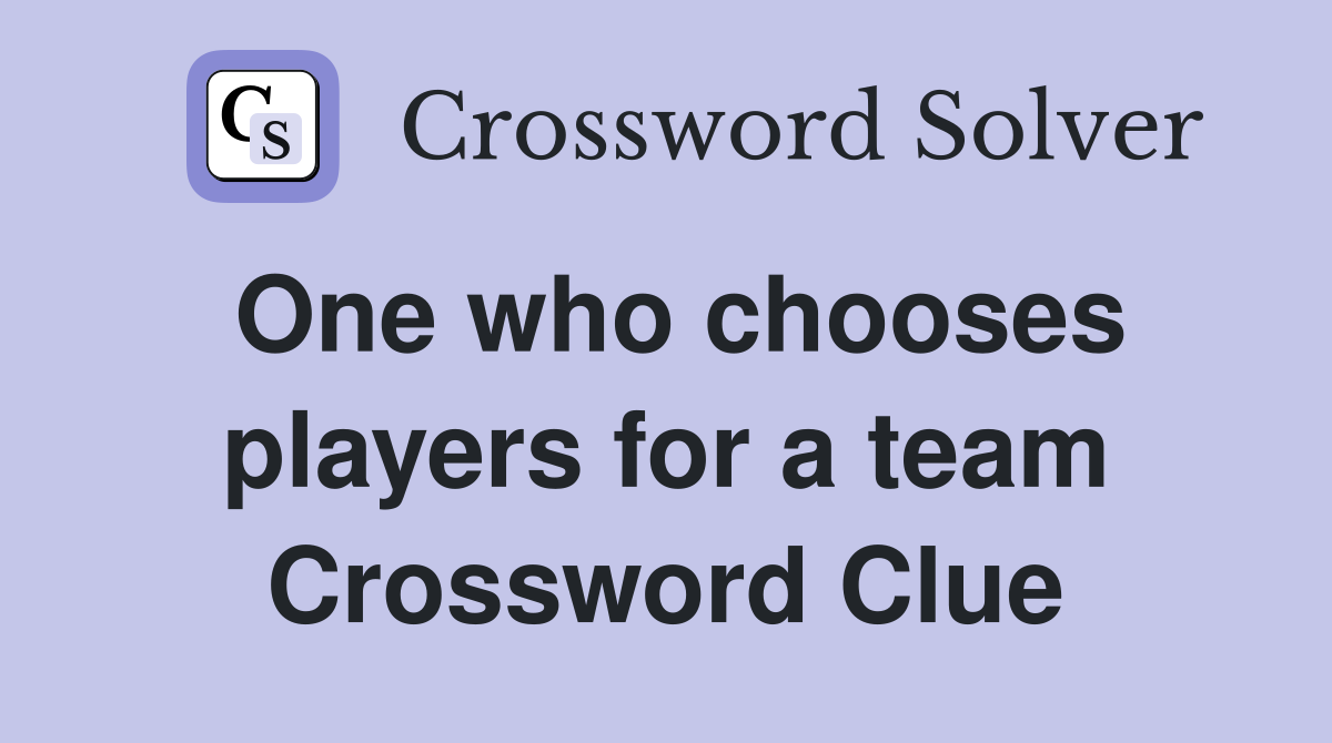 One who chooses players for a team Crossword Clue
