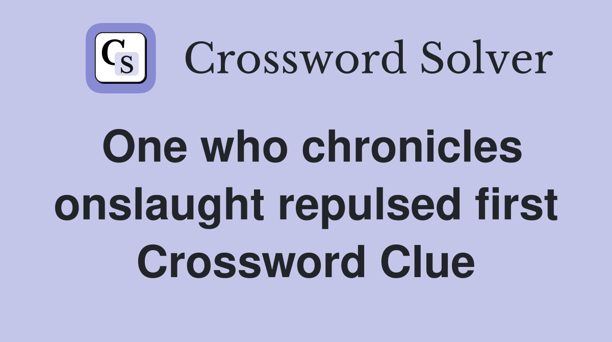 One who chronicles onslaught repulsed first Crossword Clue