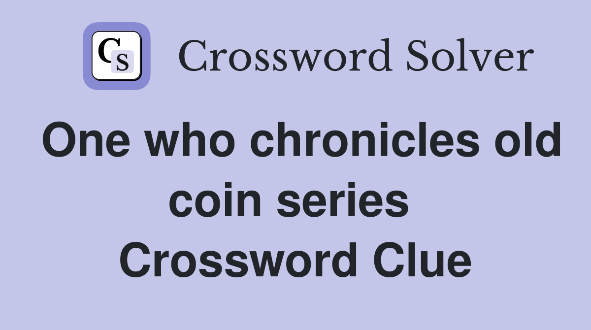 One who chronicles old coin series  Crossword Clue