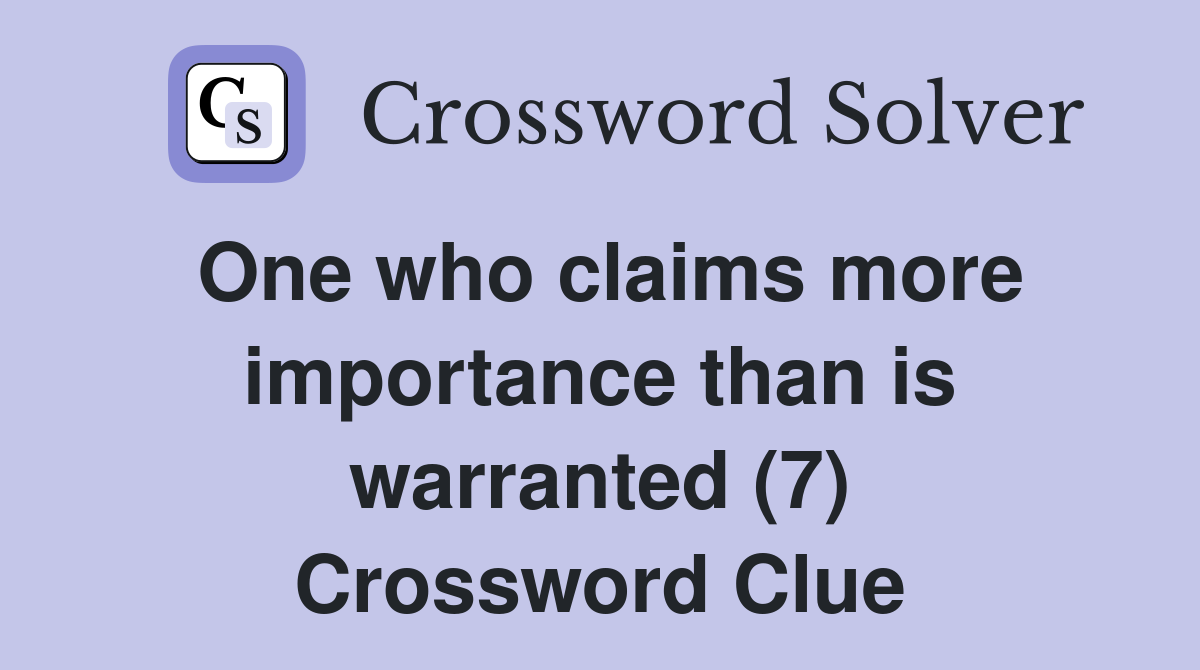 One who claims more importance than is warranted (7) Crossword Clue