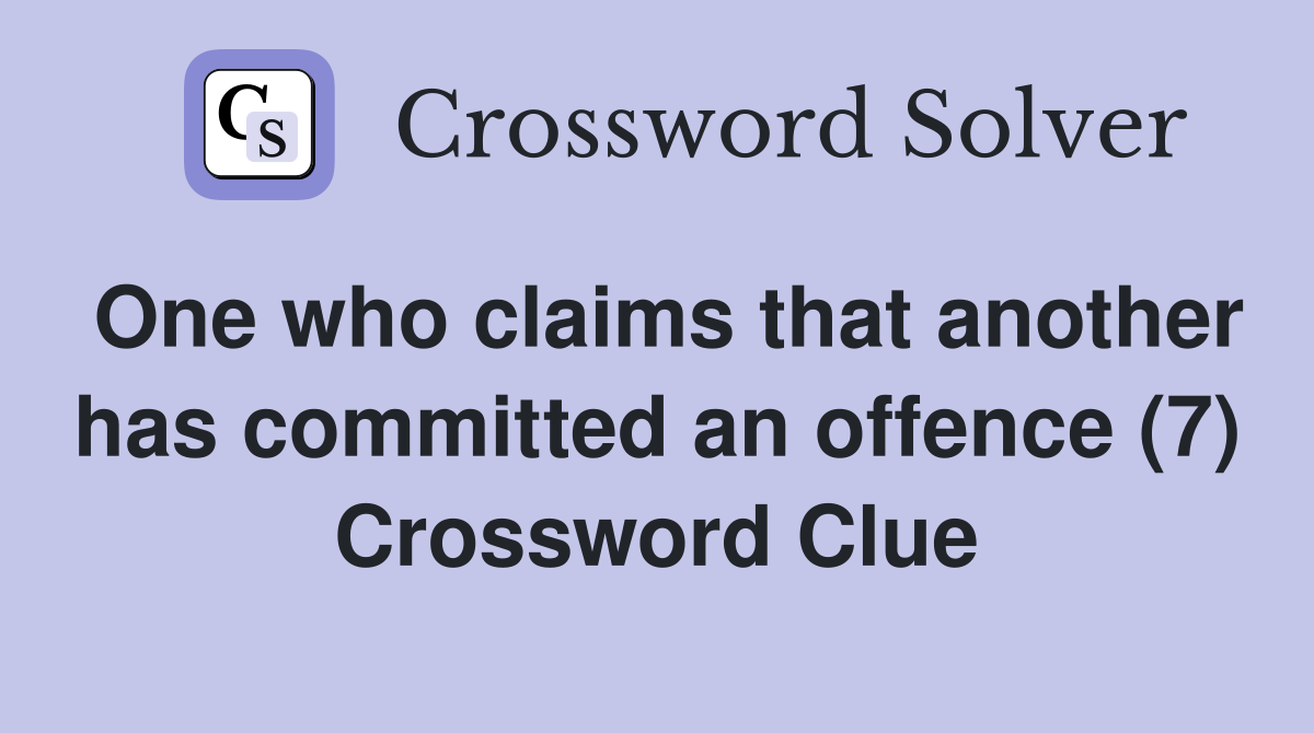 One who claims that another has committed an offence (7) Crossword Clue