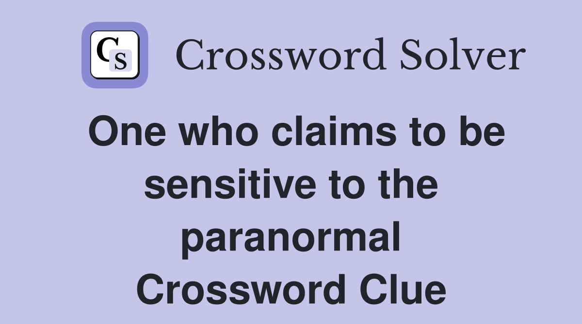 One who claims to be sensitive to the paranormal Crossword Clue