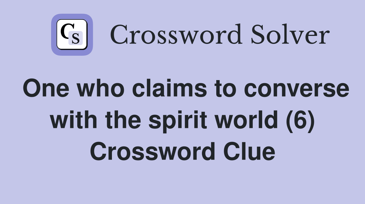 One who claims to converse with the spirit world (6) Crossword Clue