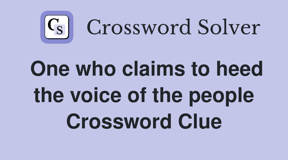 One who claims to heed the voice of the people Crossword Clue