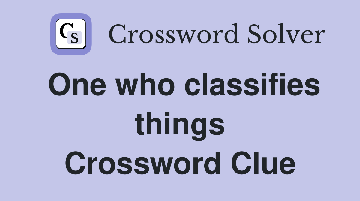 One who classifies things Crossword Clue