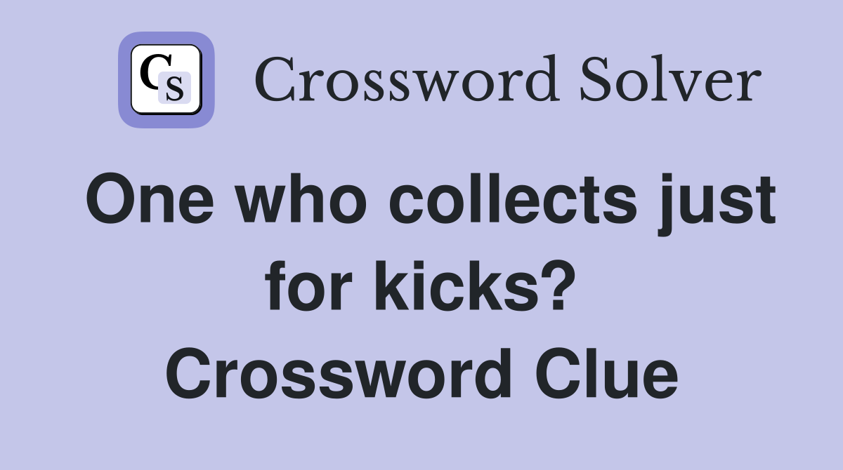 One who collects just for kicks? Crossword Clue