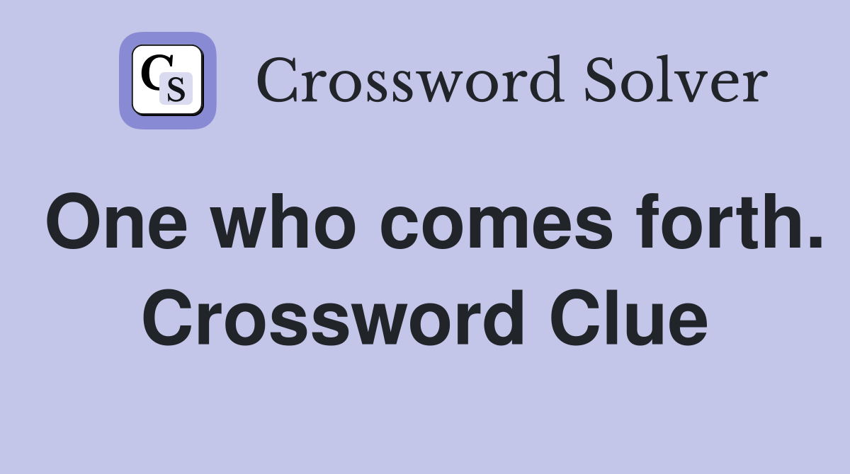 One who comes forth. Crossword Clue
