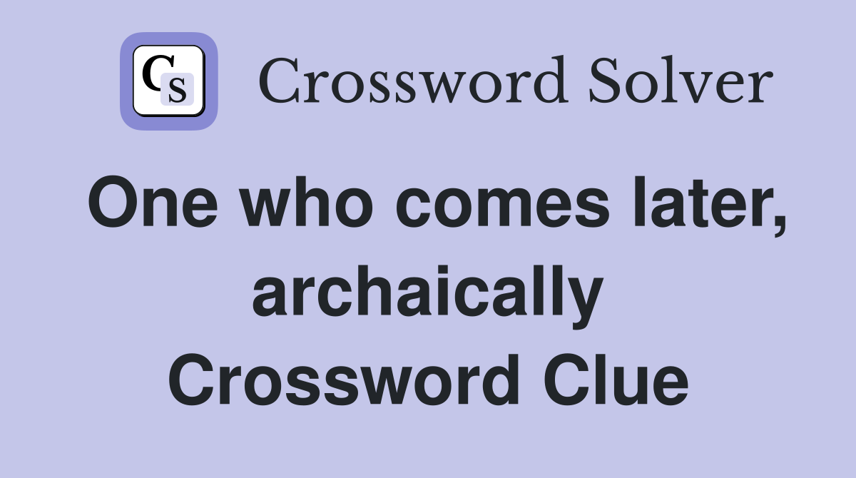 One who comes later, archaically Crossword Clue