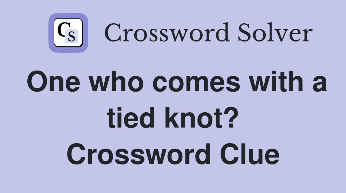One who comes with a tied knot? Crossword Clue