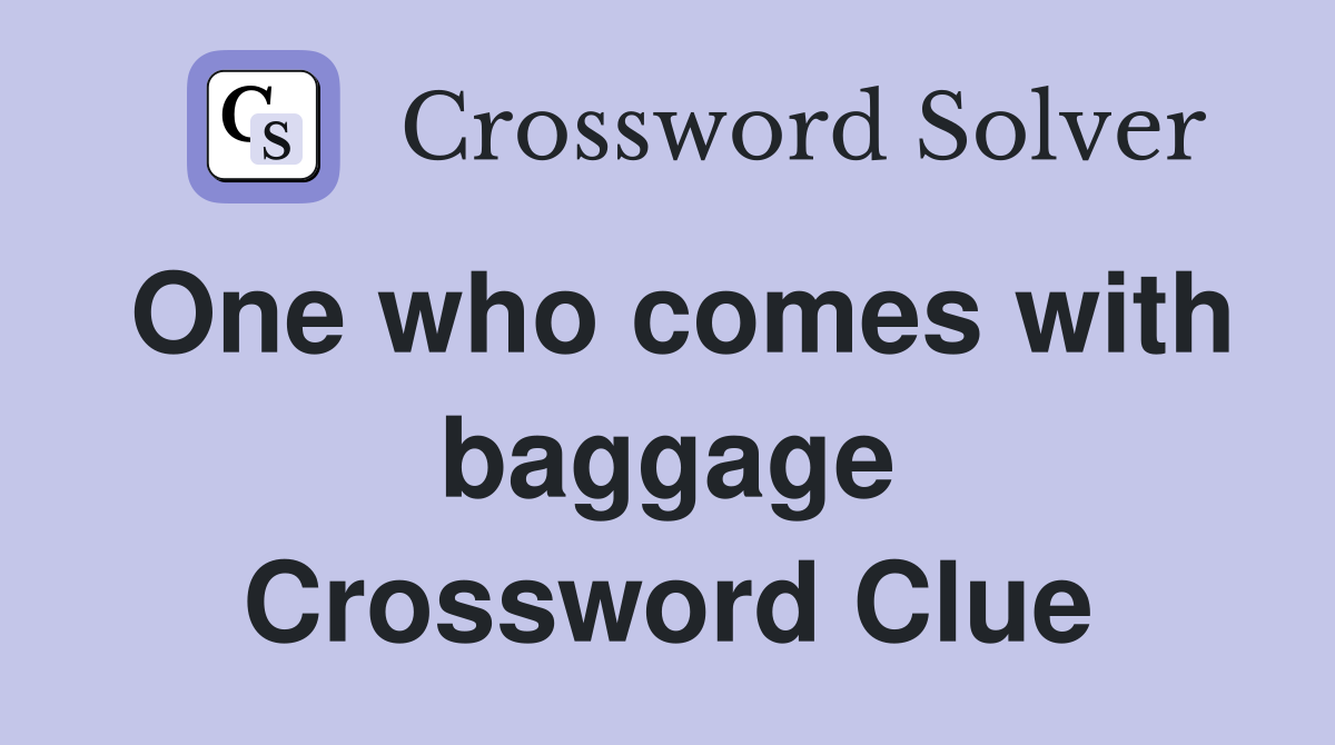 One who comes with baggage Crossword Clue
