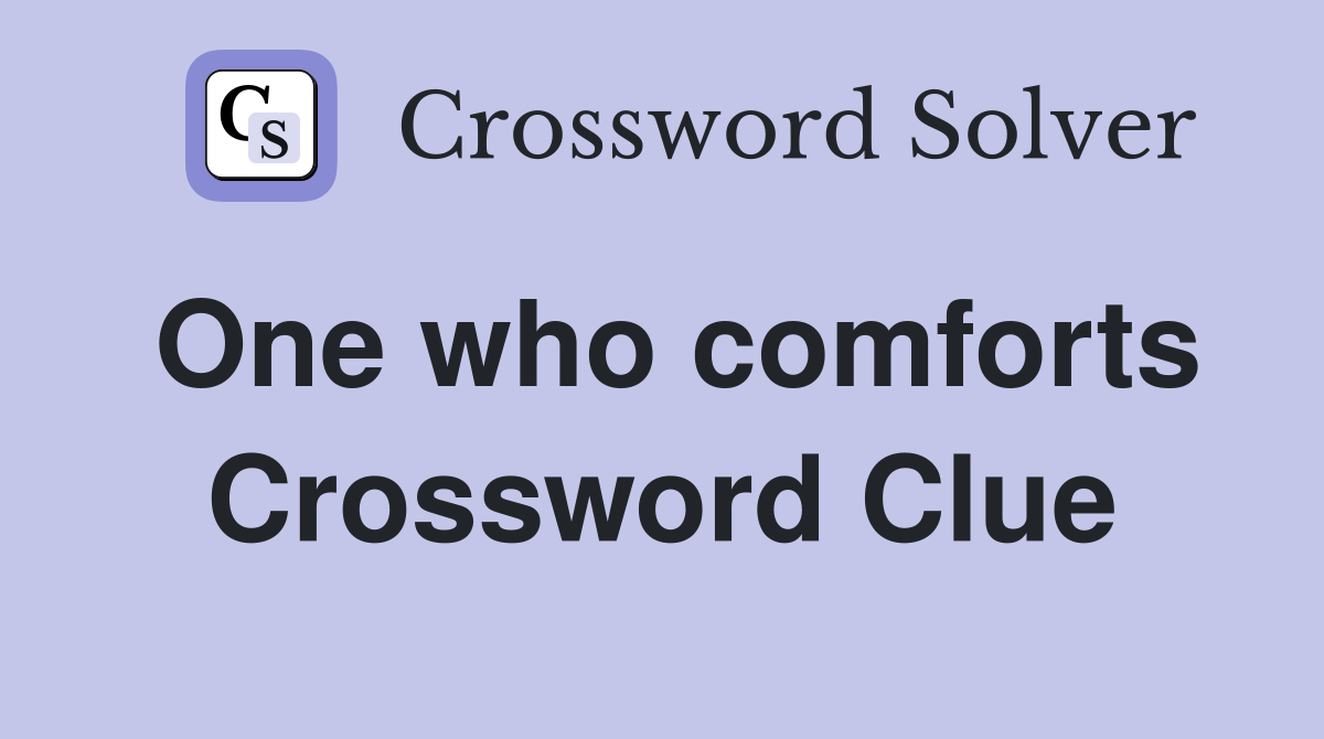 One who comforts Crossword Clue