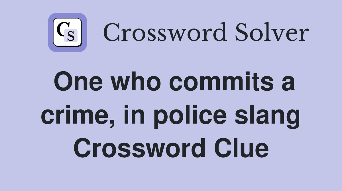 One who commits a crime, in police slang Crossword Clue