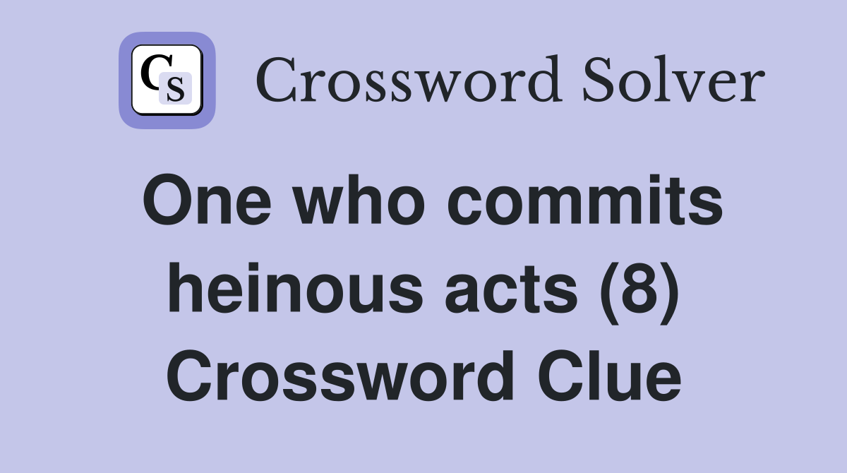 One who commits heinous acts (8) Crossword Clue