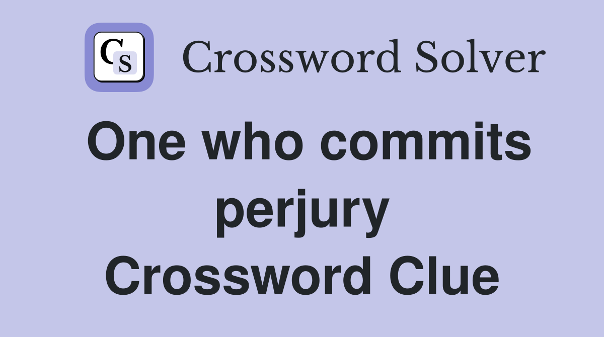 One who commits perjury Crossword Clue
