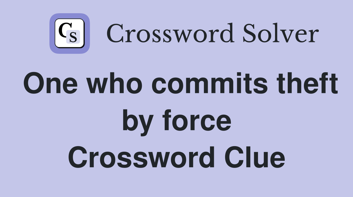 One who commits theft by force Crossword Clue