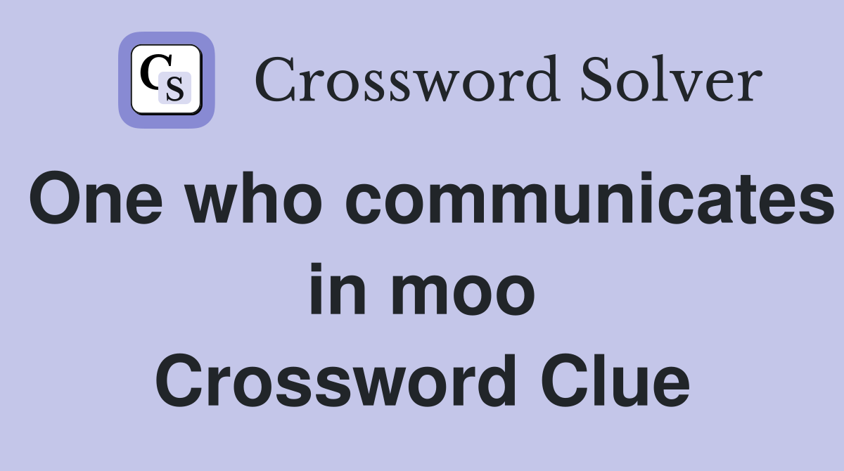 One who communicates in moo Crossword Clue