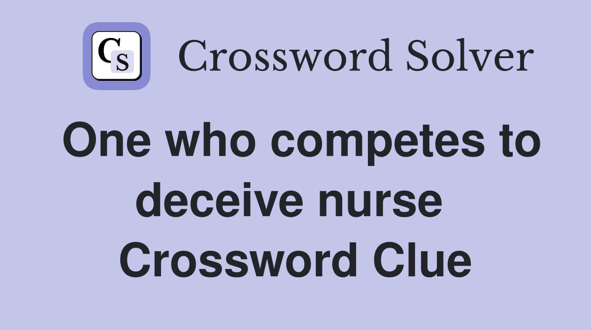 One who competes to deceive nurse  Crossword Clue